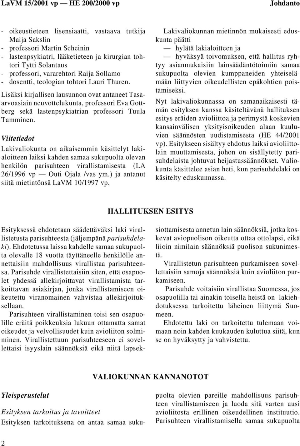 Lisäksi kirjallisen lausunnon ovat antaneet Tasaarvoasiain neuvottelukunta, professori Eva Gottberg sekä lastenpsykiatrian professori Tuula Tamminen.