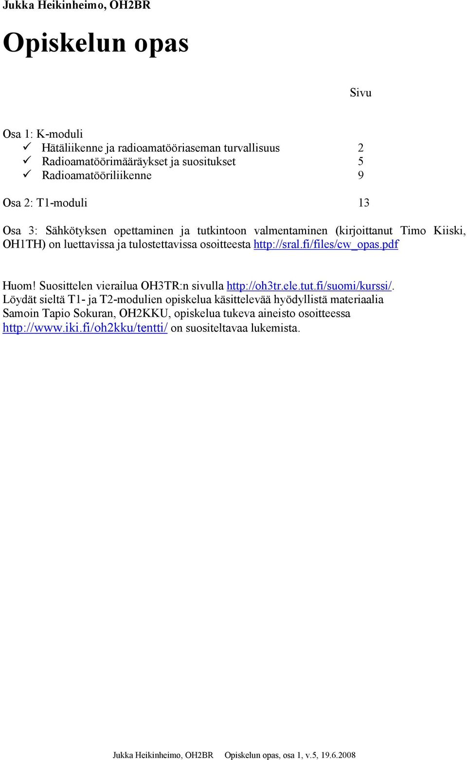 fi/files/cw_opas.pdf Huom! Suosittelen vierailua OH3TR:n sivulla http://oh3tr.ele.tut.fi/suomi/kurssi/.