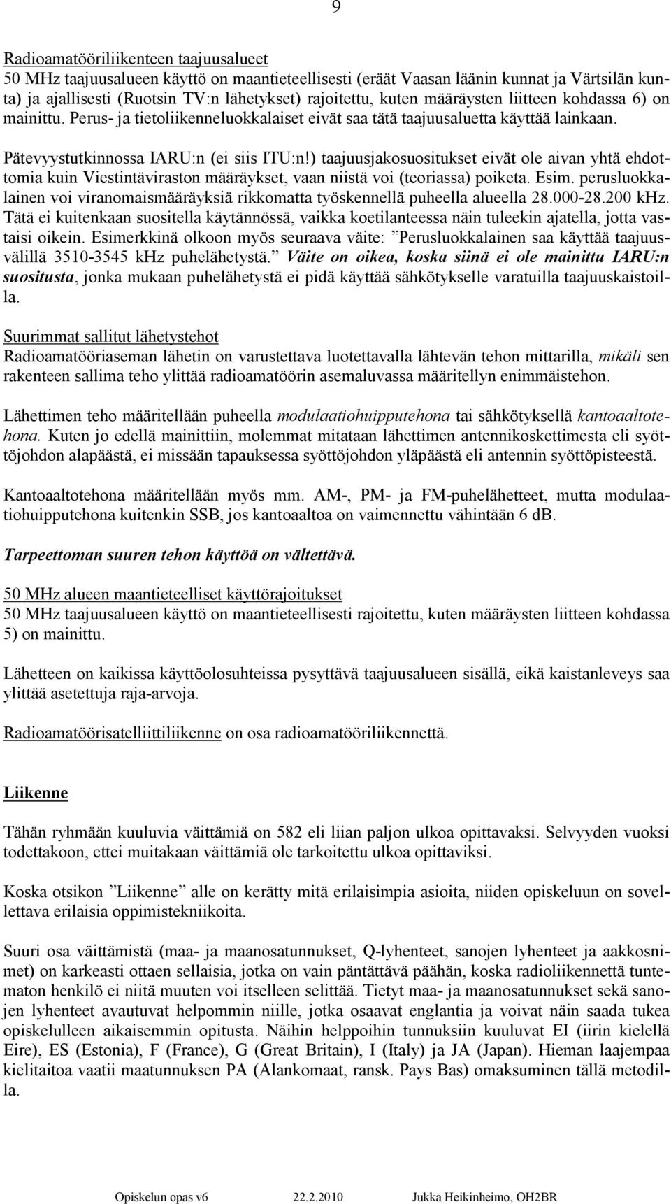 ) taajuusjakosuositukset eivät ole aivan yhtä ehdottomia kuin Viestintäviraston määräykset, vaan niistä voi (teoriassa) poiketa. Esim.