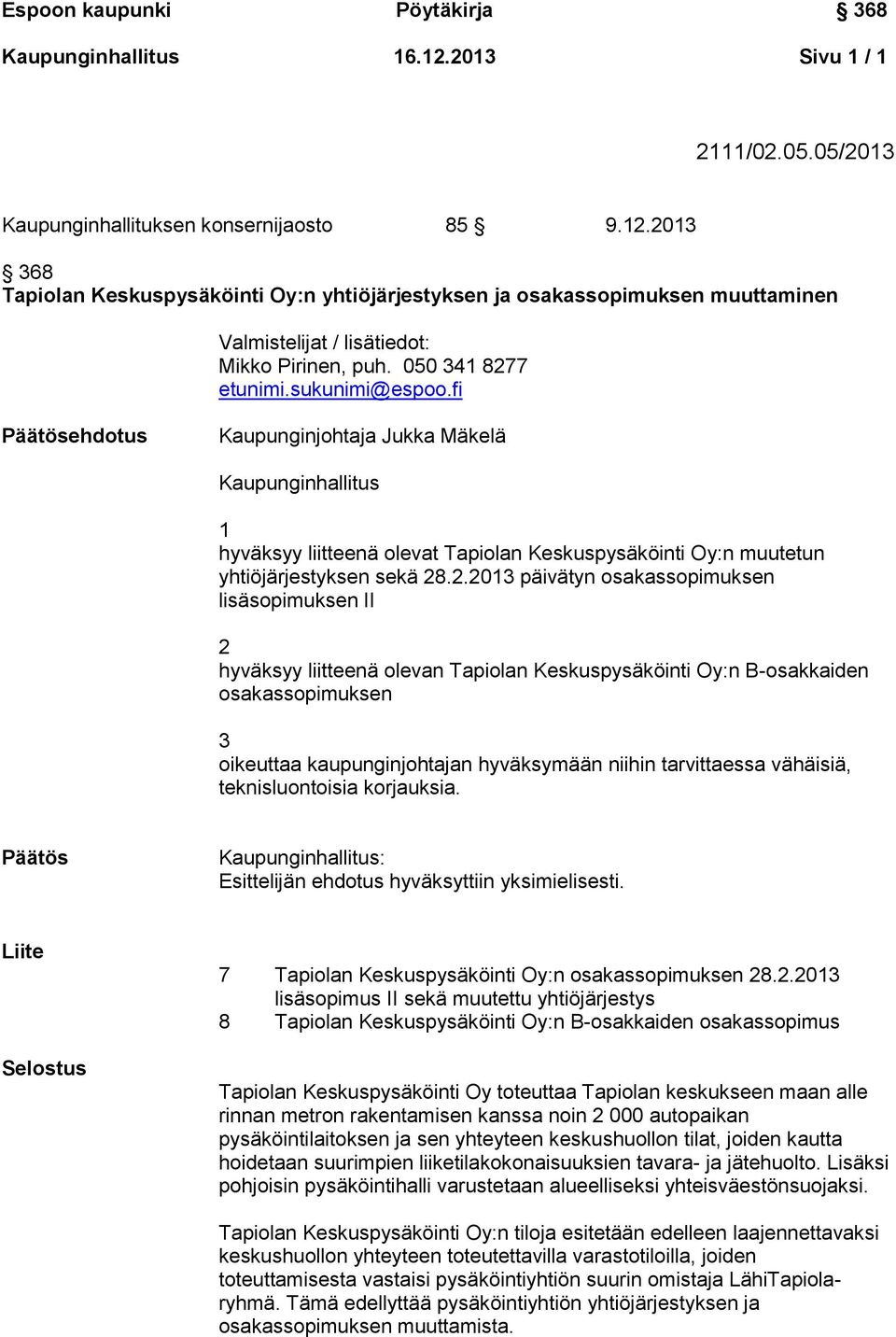 7 etunimi.sukunimi@espoo.fi Päätösehdotus Kaupunginjohtaja Jukka Mäkelä Kaupunginhallitus 1 hyväksyy liitteenä olevat Tapiolan Keskuspysäköinti Oy:n muutetun yhtiöjärjestyksen sekä 28