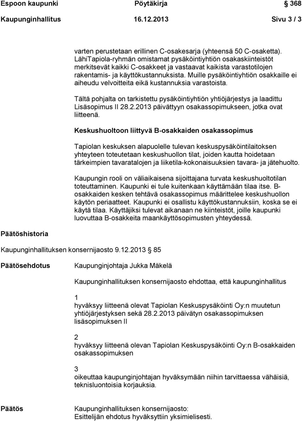 Muille pysäköintiyhtiön osakkaille ei aiheudu velvoitteita eikä kustannuksia varastoista. Tältä pohjalta on tarkistettu pysäköintiyhtiön yhtiöjärjestys ja laadittu Lisäsopimus II 28