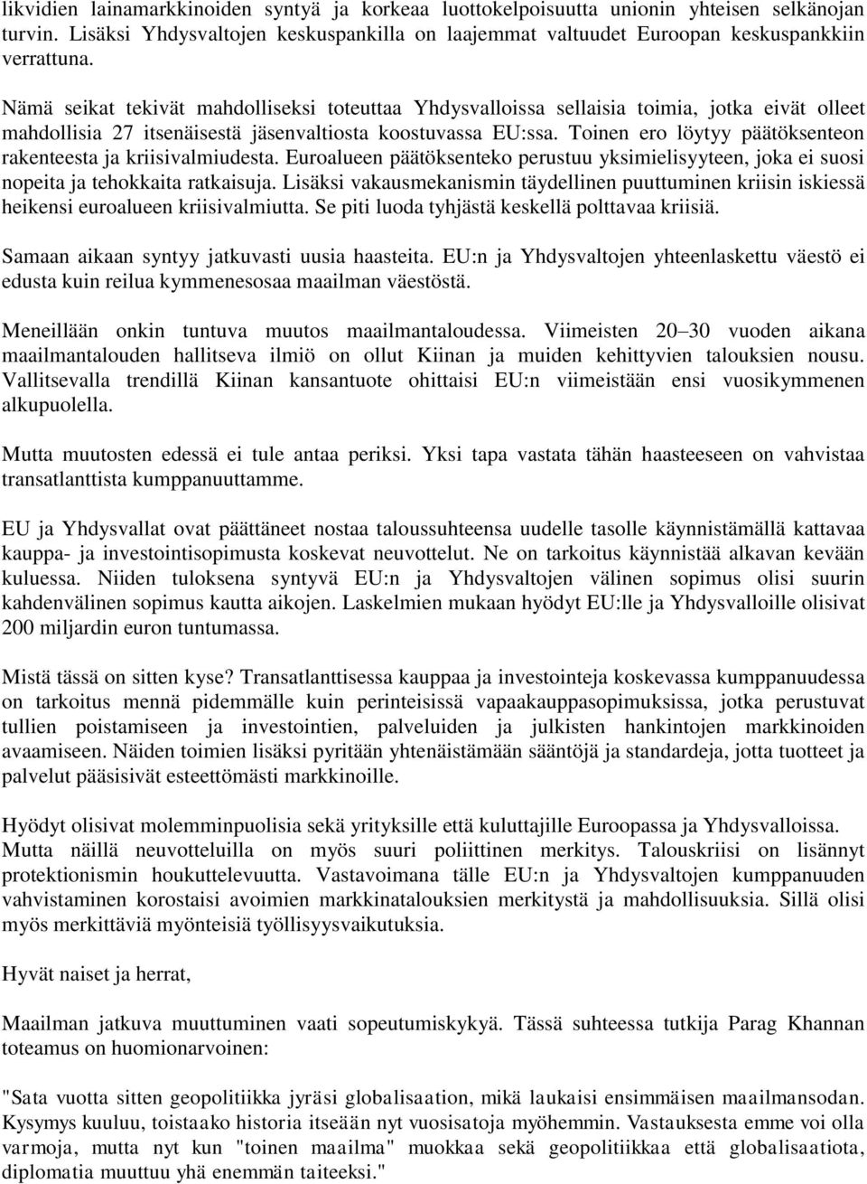 Toinen ero löytyy päätöksenteon rakenteesta ja kriisivalmiudesta. Euroalueen päätöksenteko perustuu yksimielisyyteen, joka ei suosi nopeita ja tehokkaita ratkaisuja.