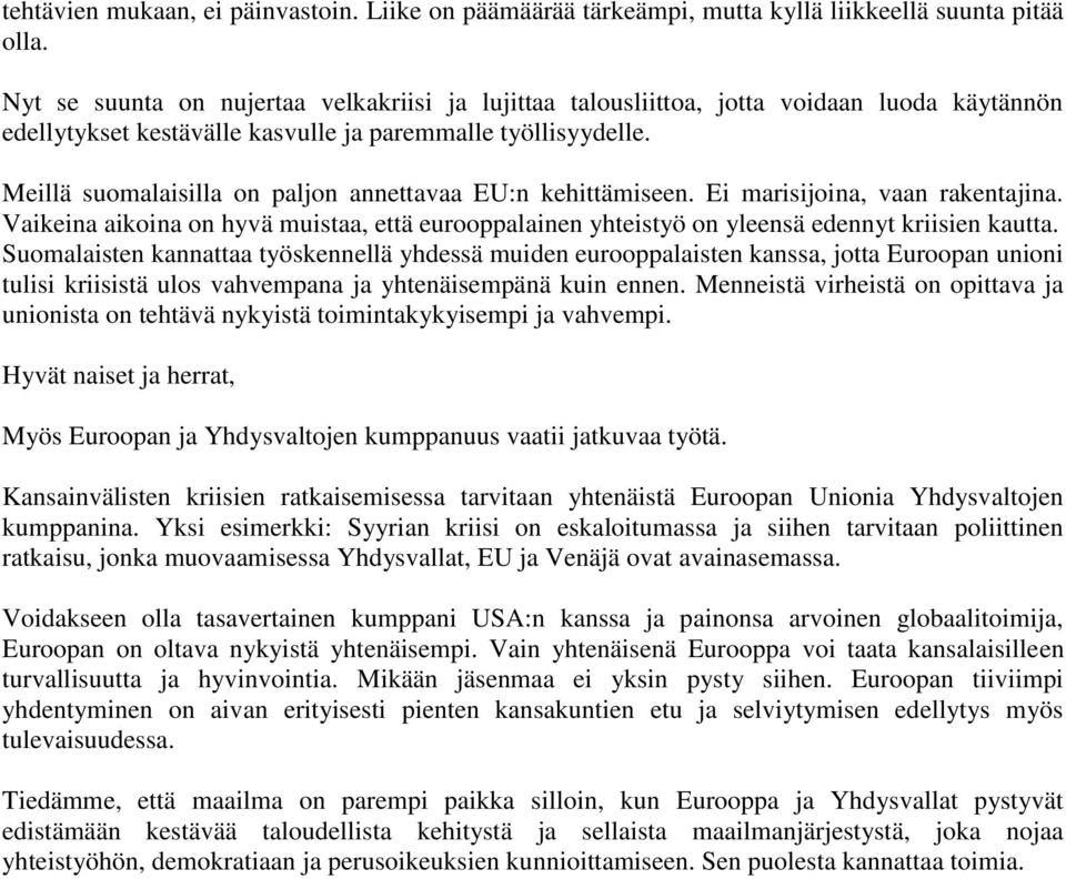 Meillä suomalaisilla on paljon annettavaa EU:n kehittämiseen. Ei marisijoina, vaan rakentajina. Vaikeina aikoina on hyvä muistaa, että eurooppalainen yhteistyö on yleensä edennyt kriisien kautta.