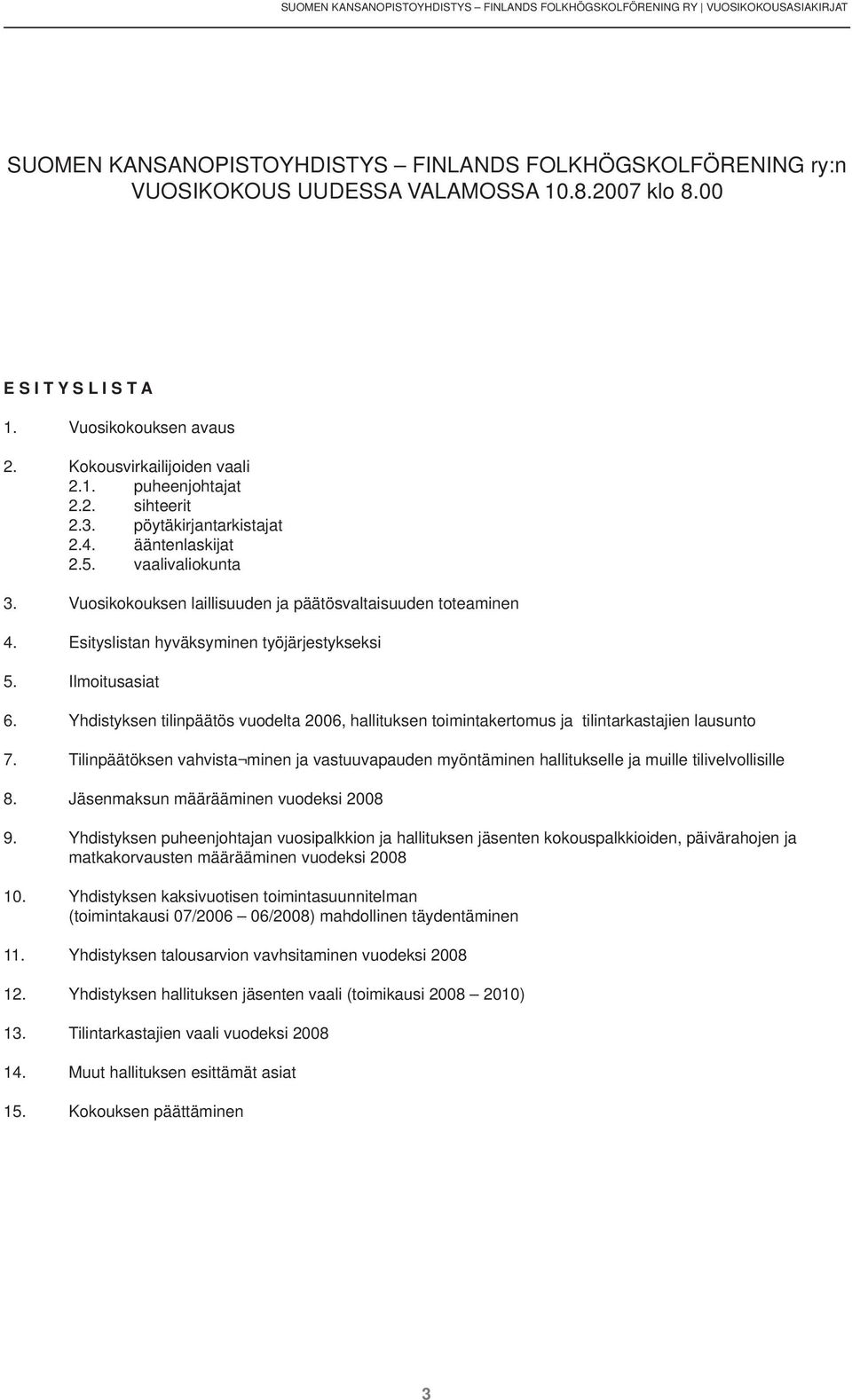 Vuosikokouksen laillisuuden ja päätösvaltaisuuden toteaminen 4. Esityslistan hyväksyminen työjärjestykseksi 5. Ilmoitusasiat 6.