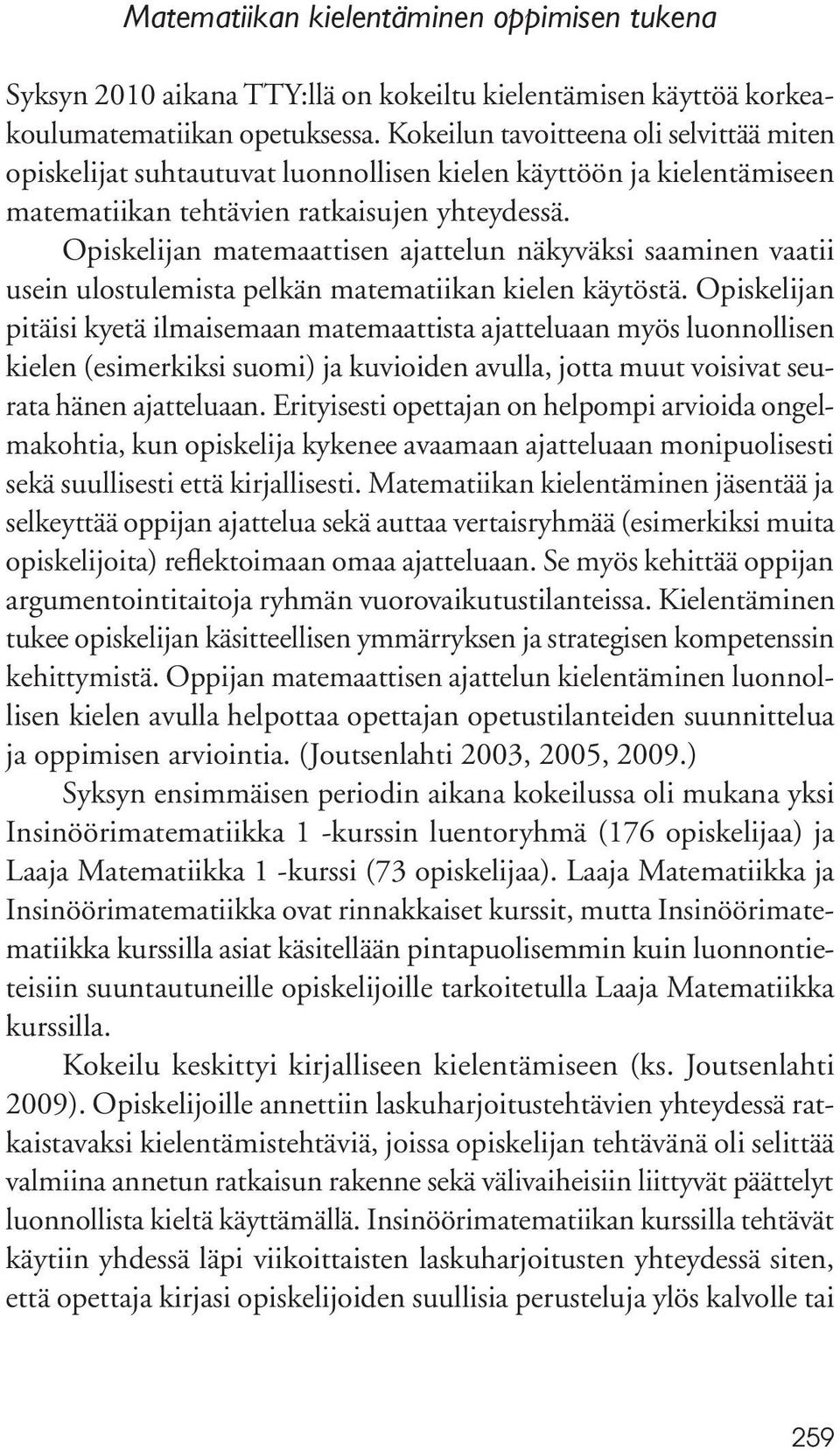 Opiskelijan matemaattisen ajattelun näkyväksi saaminen vaatii usein ulostulemista pelkän matematiikan kielen käytöstä.