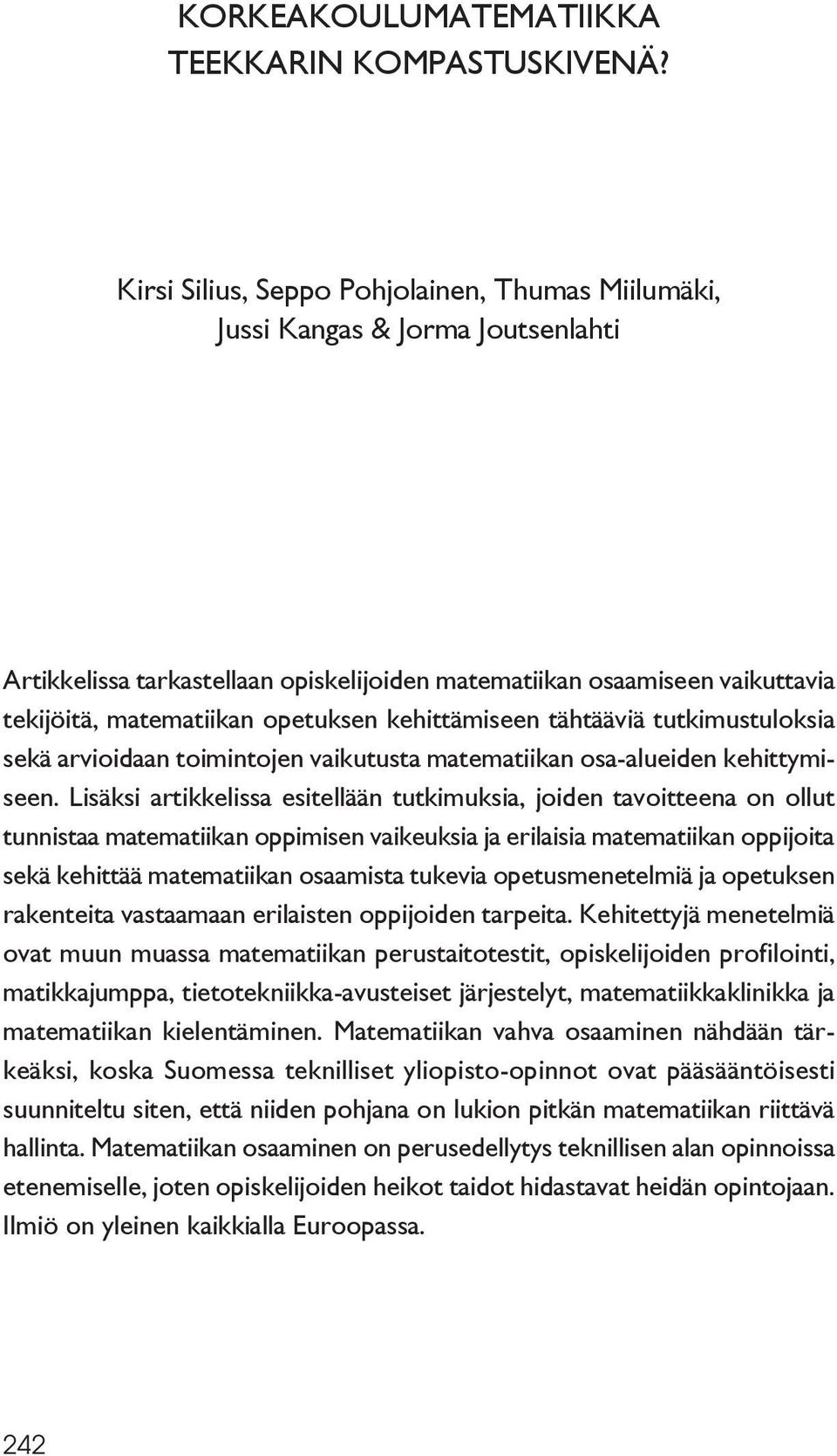 kehittämiseen tähtääviä tutkimustuloksia sekä arvioidaan toimintojen vaikutusta matematiikan osa-alueiden kehittymiseen.