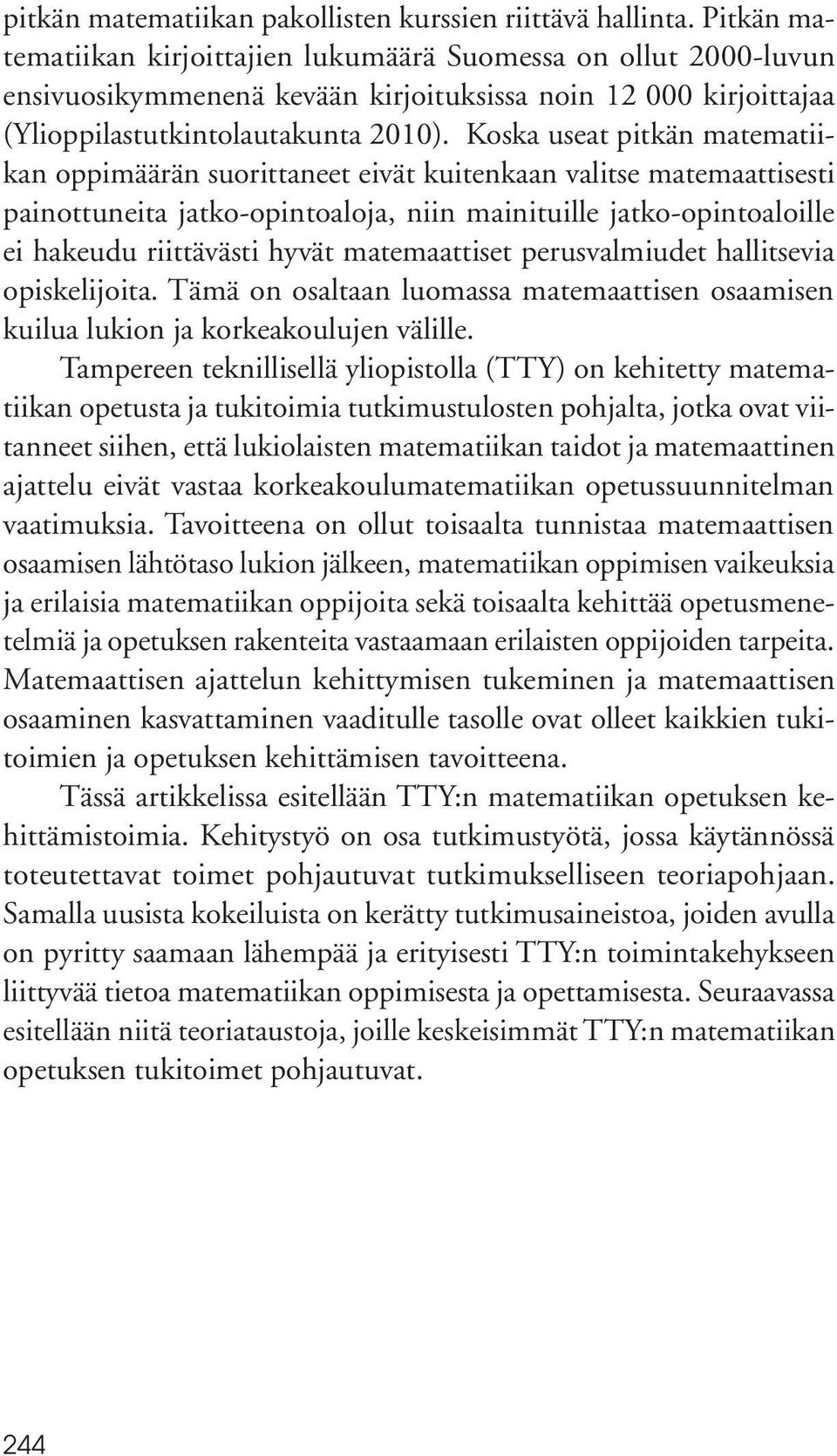 Koska useat pitkän matematiikan oppimäärän suorittaneet eivät kuitenkaan valitse matemaattisesti painottuneita jatko-opintoaloja, niin mainituille jatko-opintoaloille ei hakeudu riittävästi hyvät