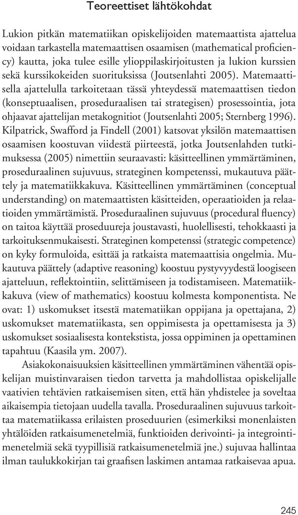 Matemaattisella ajattelulla tarkoitetaan tässä yhteydessä matemaattisen tiedon (konseptuaalisen, proseduraalisen tai strategisen) prosessointia, jota ohjaavat ajattelijan metakognitiot (Joutsenlahti