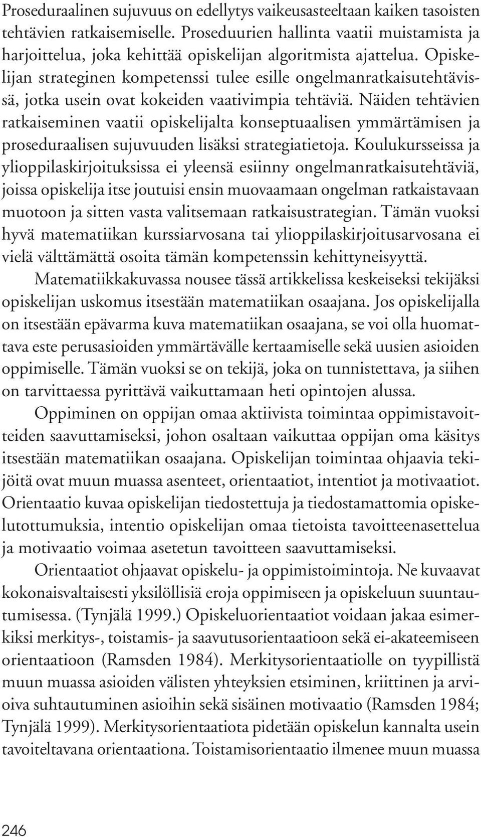 Opiskelijan strateginen kompetenssi tulee esille ongelmanratkaisutehtävissä, jotka usein ovat kokeiden vaativimpia tehtäviä.