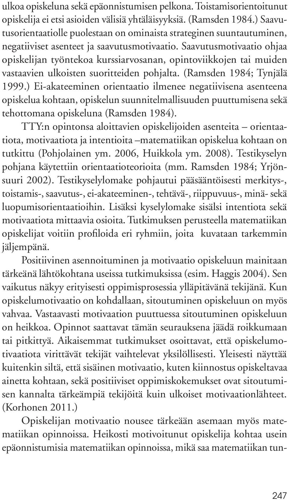 Saavutusmotivaatio ohjaa opiskelijan työntekoa kurssiarvosanan, opintoviikkojen tai muiden vastaavien ulkoisten suoritteiden pohjalta. (Ramsden 1984; Tynjälä 1999.