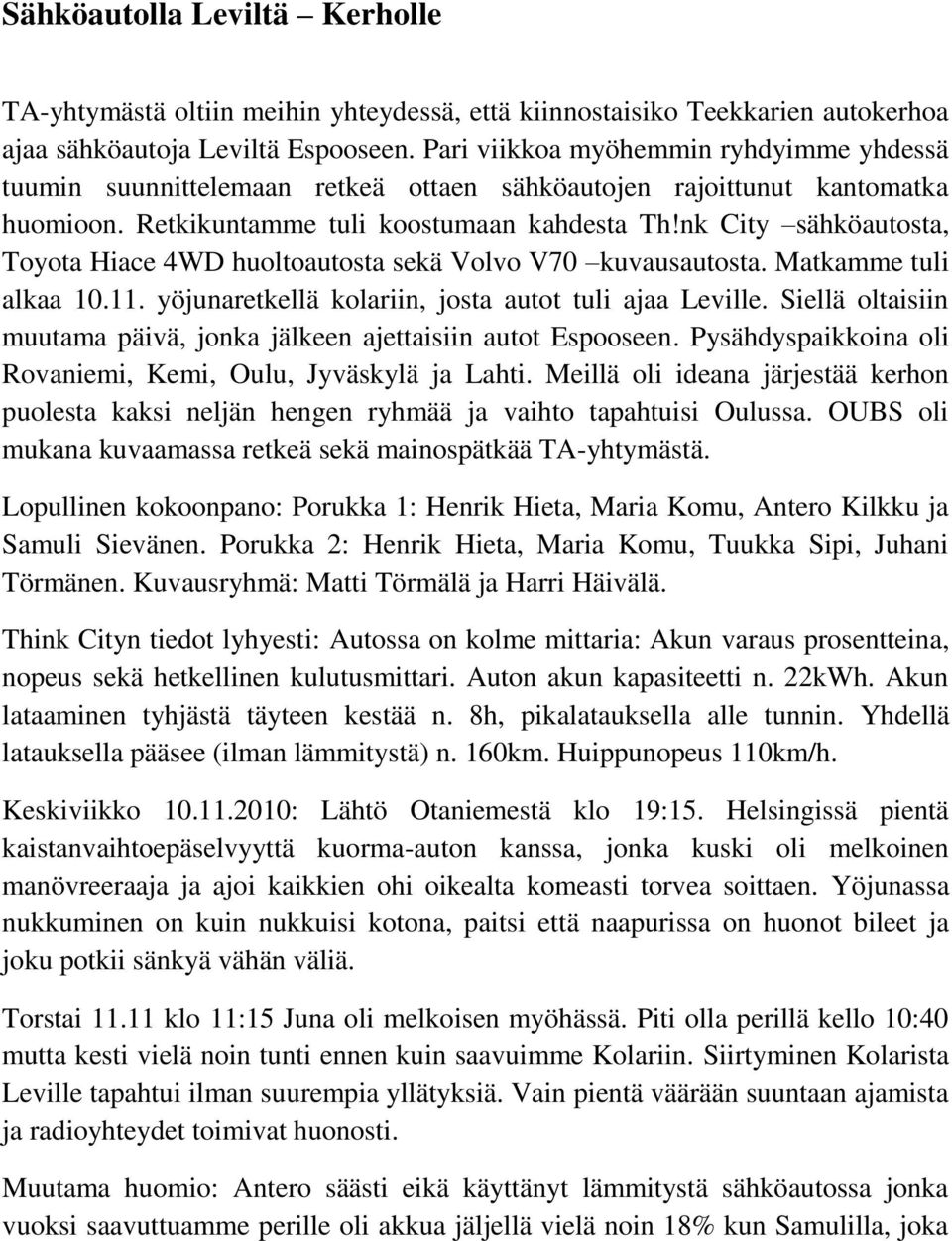 nk City sähköautosta, Toyota Hiace 4WD huoltoautosta sekä Volvo V70 kuvausautosta. Matkamme tuli alkaa 10.11. yöjunaretkellä kolariin, josta autot tuli ajaa Leville.