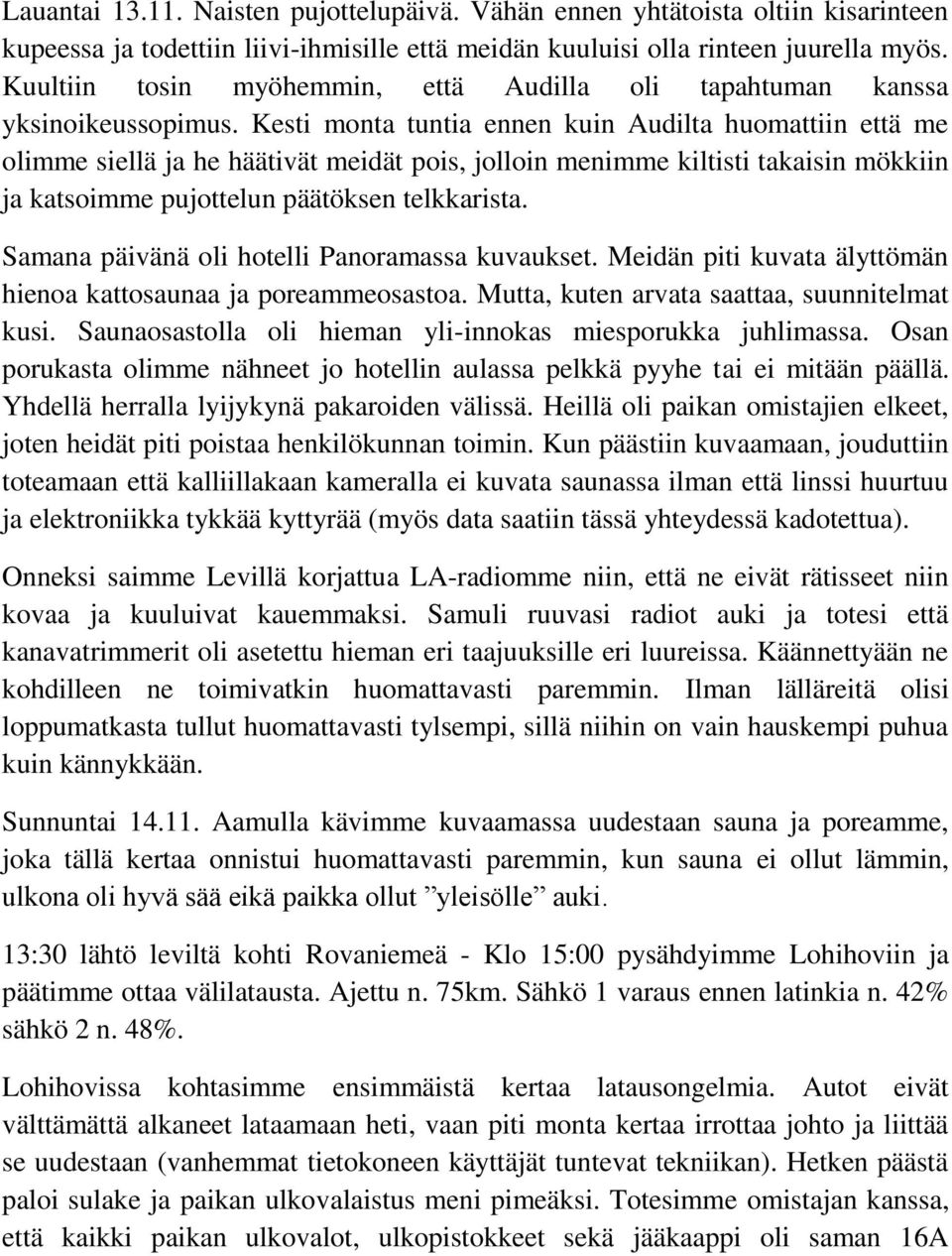 Kesti monta tuntia ennen kuin Audilta huomattiin että me olimme siellä ja he häätivät meidät pois, jolloin menimme kiltisti takaisin mökkiin ja katsoimme pujottelun päätöksen telkkarista.