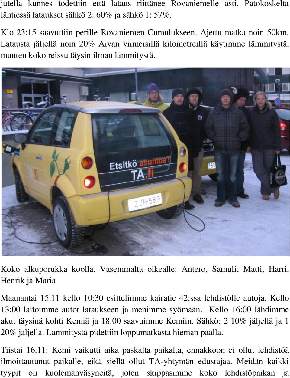 Vasemmalta oikealle: Antero, Samuli, Matti, Harri, Henrik ja Maria Maanantai 15.11 kello 10:30 esittelimme kairatie 42:ssa lehdistölle autoja.