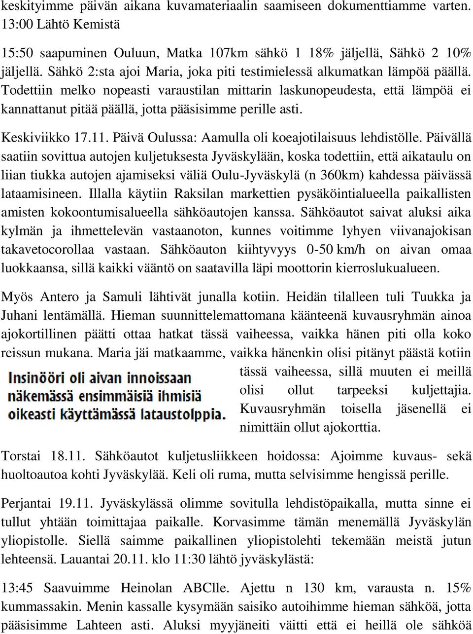 Todettiin melko nopeasti varaustilan mittarin laskunopeudesta, että lämpöä ei kannattanut pitää päällä, jotta pääsisimme perille asti. Keskiviikko 17.11.