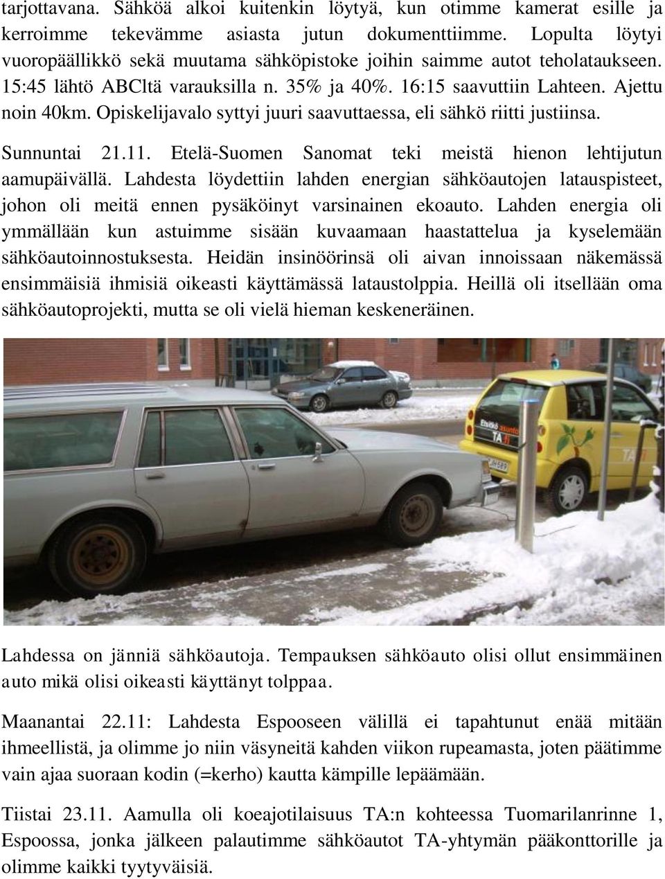 Opiskelijavalo syttyi juuri saavuttaessa, eli sähkö riitti justiinsa. Sunnuntai 21.11. Etelä-Suomen Sanomat teki meistä hienon lehtijutun aamupäivällä.