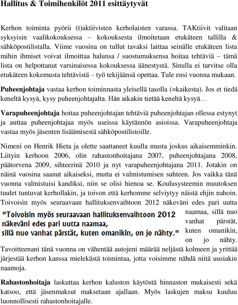 Viime vuosina on tullut tavaksi laittaa seinälle etukäteen lista mihin ihmiset voivat ilmoittaa halunsa / suostumuksensa hoitaa tehtäviä tämä lista on helpottanut varsinaisessa kokouksessa äänestystä.