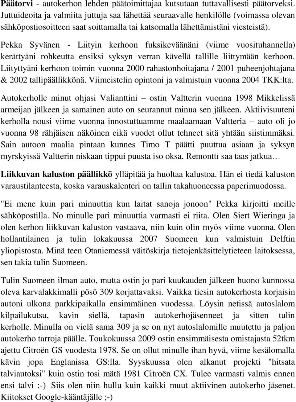 Pekka Syvänen - Liityin kerhoon fuksikeväänäni (viime vuosituhannella) kerättyäni rohkeutta ensiksi syksyn verran kävellä tallille liittymään kerhoon.