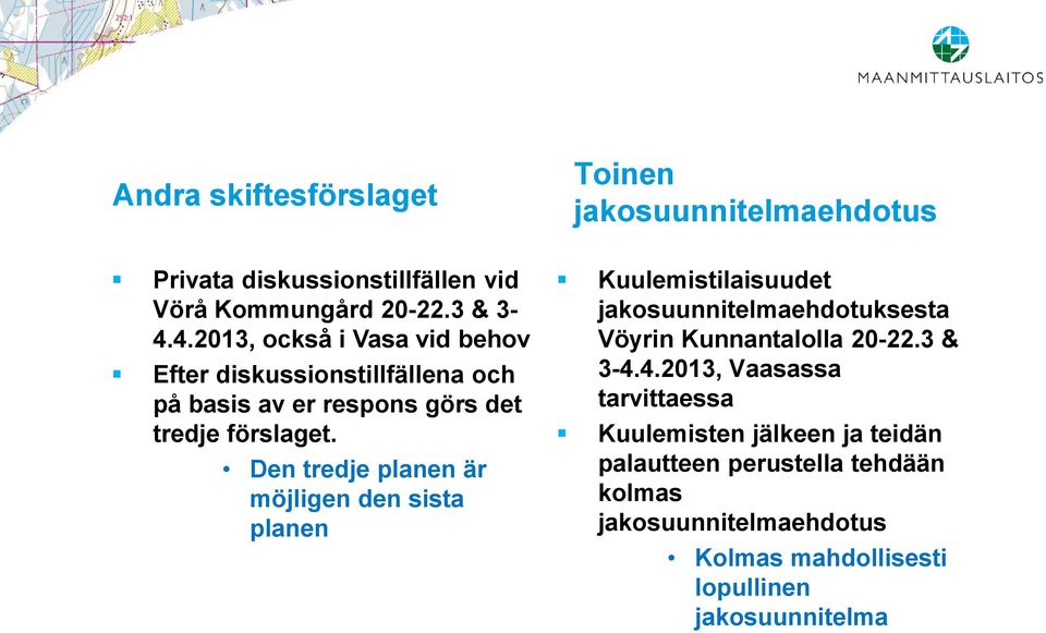 Den tredje planen är möjligen den sista planen Kuulemistilaisuudet jakosuunnitelmaehdotuksesta Vöyrin Kunnantalolla 20-22.3 & 3-4.