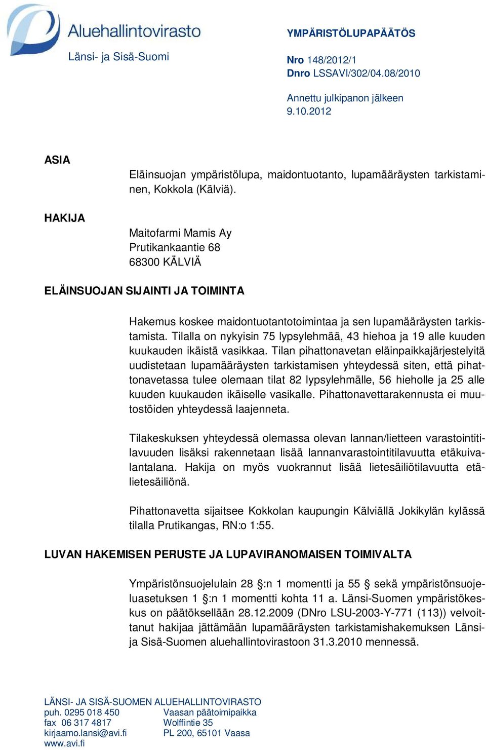 Tilalla on nykyisin 75 lypsylehmää, 43 hiehoa ja 19 alle kuuden kuukauden ikäistä vasikkaa.