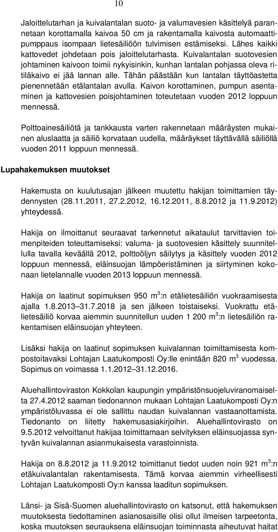 Tähän päästään kun lantalan täyttöastetta pienennetään etälantalan avulla. Kaivon korottaminen, pumpun asentaminen ja kattovesien poisjohtaminen toteutetaan vuoden 2012 loppuun mennessä.