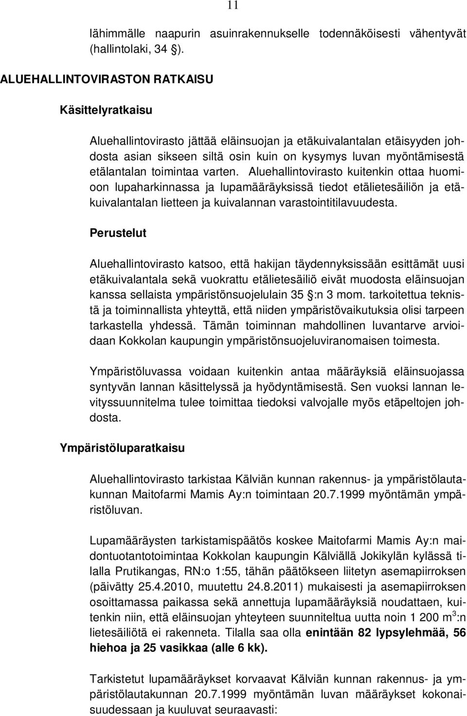 toimintaa varten. Aluehallintovirasto kuitenkin ottaa huomioon lupaharkinnassa ja lupamääräyksissä tiedot etälietesäiliön ja etäkuivalantalan lietteen ja kuivalannan varastointitilavuudesta.