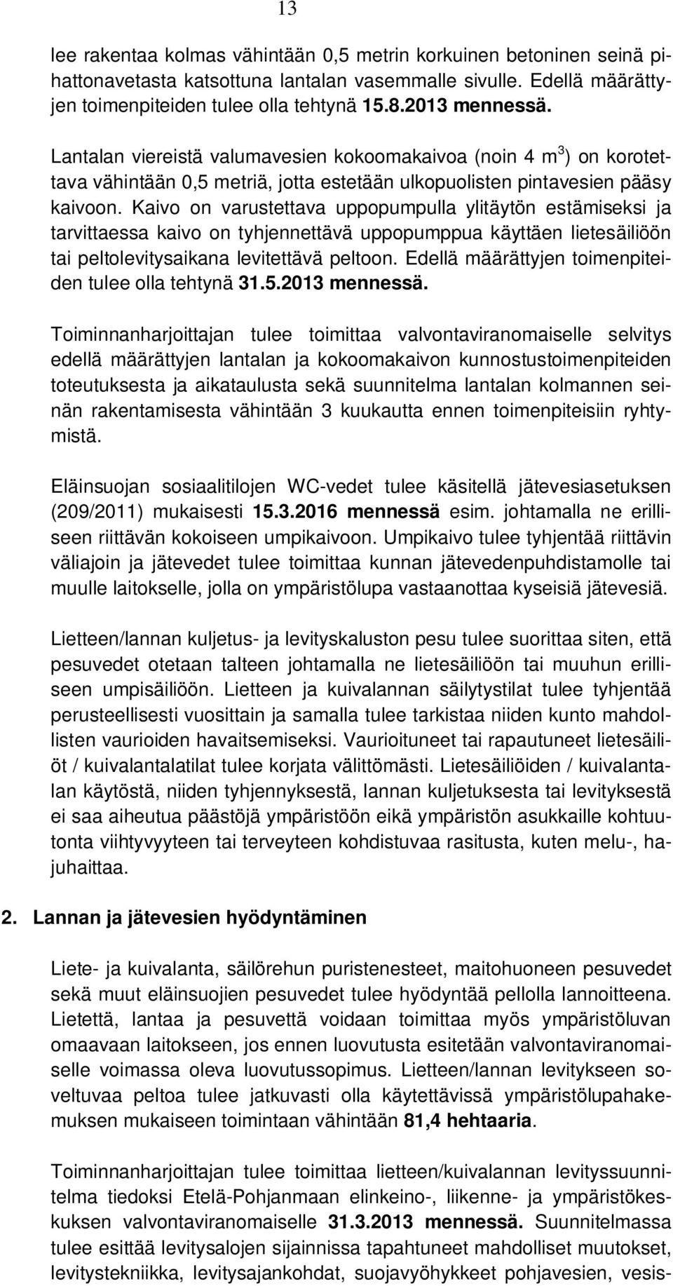 Kaivo on varustettava uppopumpulla ylitäytön estämiseksi ja tarvittaessa kaivo on tyhjennettävä uppopumppua käyttäen lietesäiliöön tai peltolevitysaikana levitettävä peltoon.