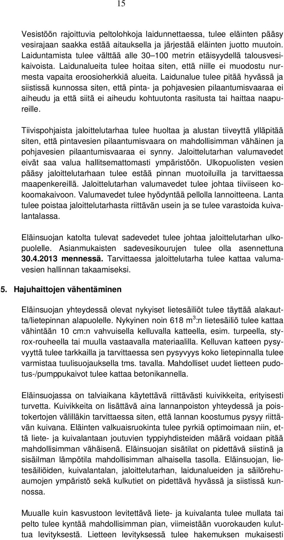 Laidunalue tulee pitää hyvässä ja siistissä kunnossa siten, että pinta- ja pohjavesien pilaantumisvaaraa ei aiheudu ja että siitä ei aiheudu kohtuutonta rasitusta tai haittaa naapureille.