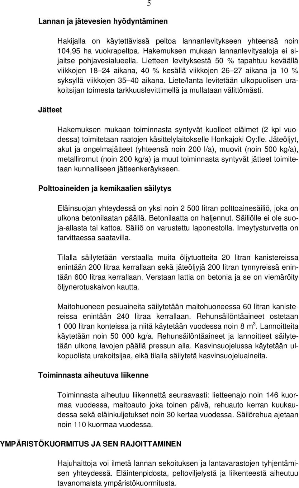 Lietteen levityksestä 50 % tapahtuu keväällä viikkojen 18 24 aikana, 40 % kesällä viikkojen 26 27 aikana ja 10 % syksyllä viikkojen 35 40 aikana.