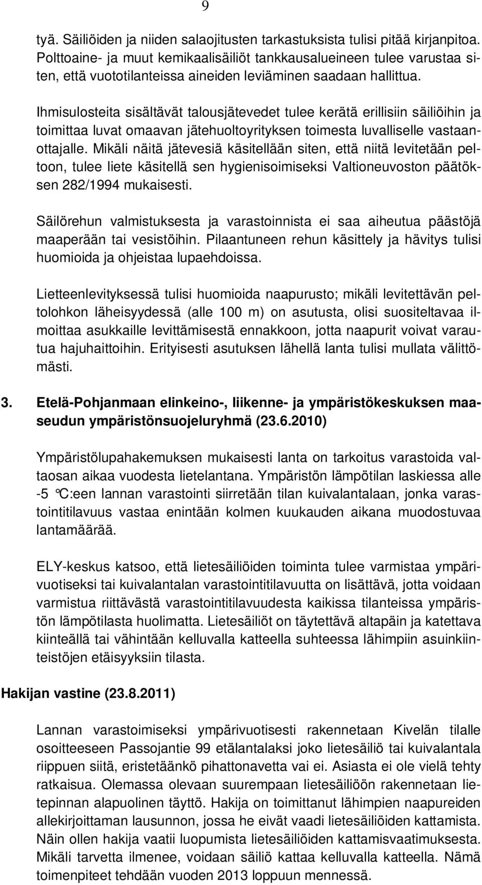 Ihmisulosteita sisältävät talousjätevedet tulee kerätä erillisiin säiliöihin ja toimittaa luvat omaavan jätehuoltoyrityksen toimesta luvalliselle vastaanottajalle.