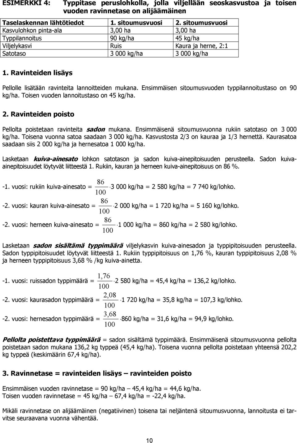 Ravinteiden lisäys Pellolle lisätään ravinteita lannoitteiden mukana. Ensimmäisen sitoumusvuoden typpilannoitustaso on 90 kg/ha. Toisen vuoden lannoitustaso on 45 kg/ha. 2.