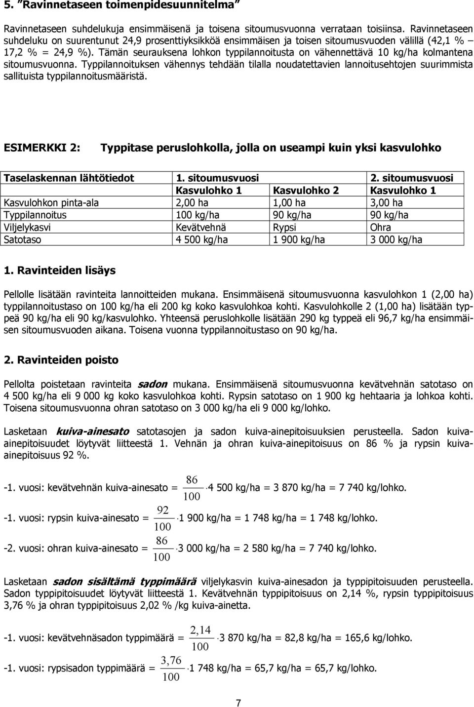 Tämän seurauksena lohkon typpilannoitusta on vähennettävä 10 kg/ha kolmantena sitoumusvuonna.