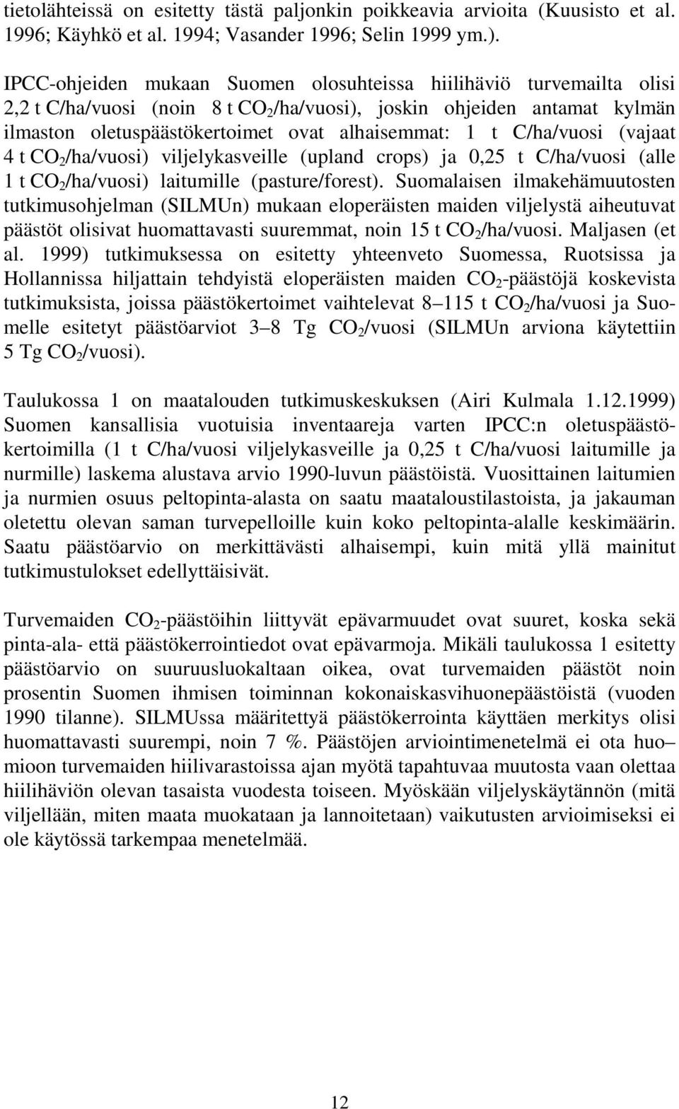 C/ha/vuosi (vajaat 4 t CO 2 /ha/vuosi) viljelykasveille (upland crops) ja 0,25 t C/ha/vuosi (alle 1 t CO 2 /ha/vuosi) laitumille (pasture/forest).