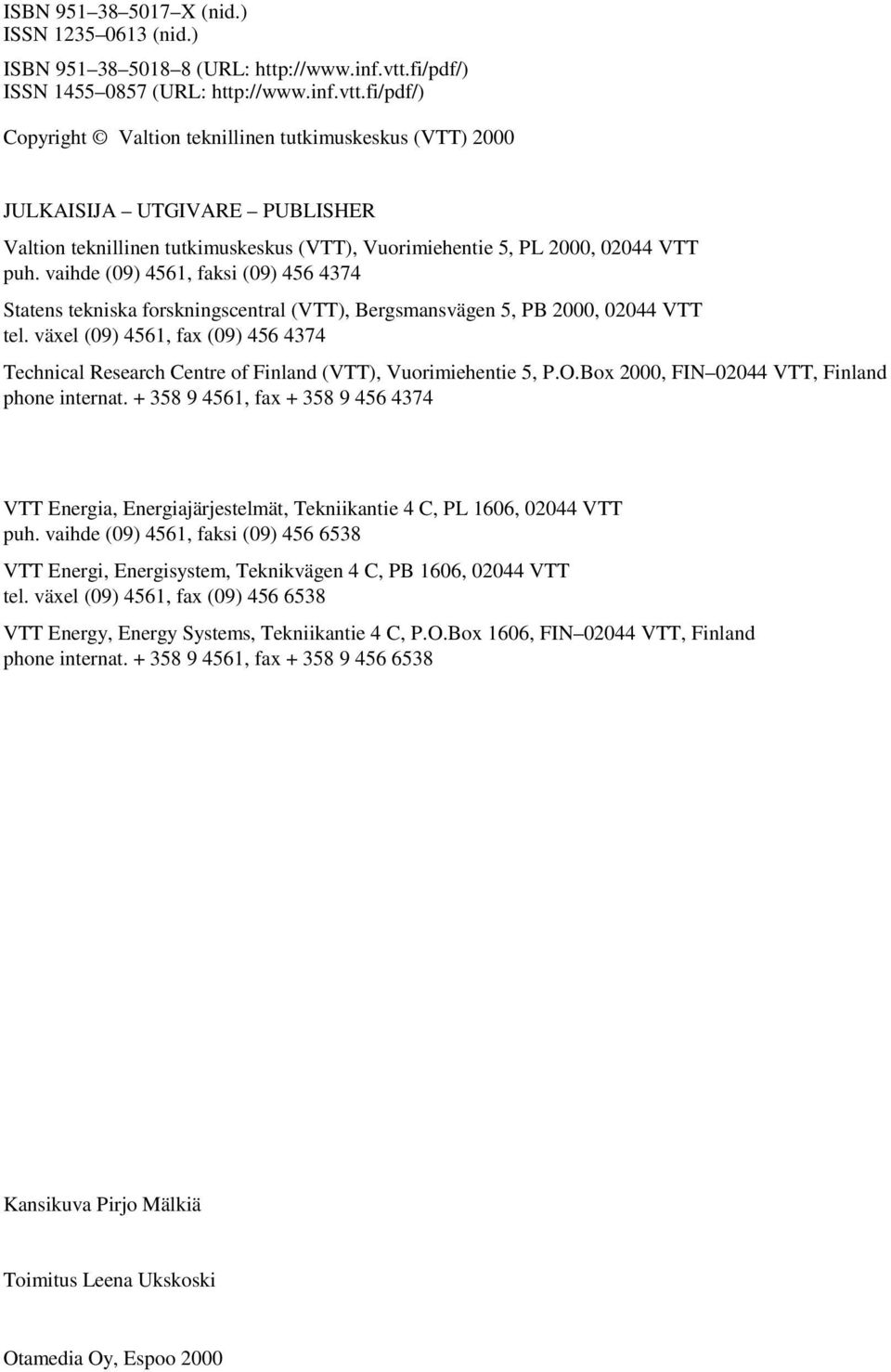 fi/pdf/) Copyright Valtion teknillinen tutkimuskeskus (VTT) 2000 JULKAISIJA UTGIVARE PUBLISHER Valtion teknillinen tutkimuskeskus (VTT), Vuorimiehentie 5, PL 2000, 02044 VTT puh.