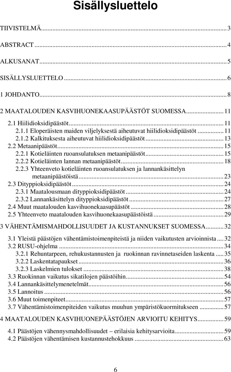 ..23 2.3 Dityppioksidipäästöt...24 2.3.1 Maatalousmaan dityppioksidipäästöt...24 2.3.2 Lannankäsittelyn dityppioksidipäästöt...27 2.4 Muut maatalouden kasvihuonekaasupäästöt...28 2.