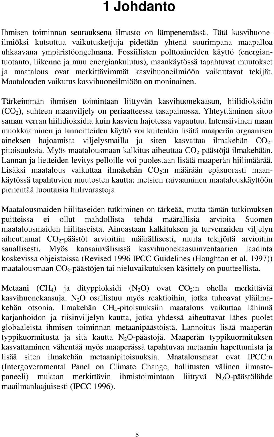 Maatalouden vaikutus kasvihuoneilmiöön on moninainen. Tärkeimmän ihmisen toimintaan liittyvän kasvihuonekaasun, hiilidioksidin (CO 2 ), suhteen maanviljely on periaatteessa tasapainossa.