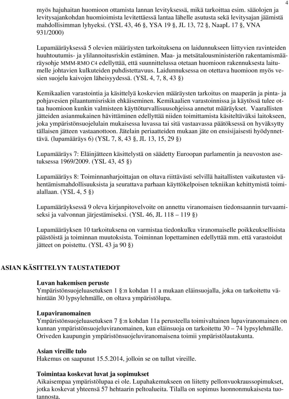 (YSL 43, 46, YSA 19, JL 13, 72, NaapL 17, VNA 931/2000) Lupamääräyksessä 5 olevien määräysten tarkoituksena on laidunnukseen liittyvien ravinteiden huuhtoutumis- ja ylilannoitusriskin estäminen.