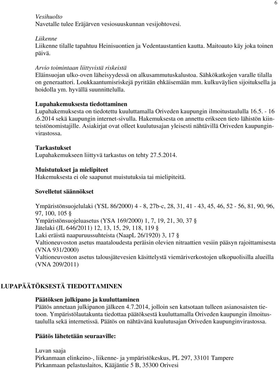 kulkuväylien sijoituksella ja hoidolla ym. hyvällä suunnittelulla. Lupahakemuksesta tiedottaminen Lupahakemuksesta on tiedotettu kuuluttamalla Oriveden kaupungin ilmoitustaululla 16.