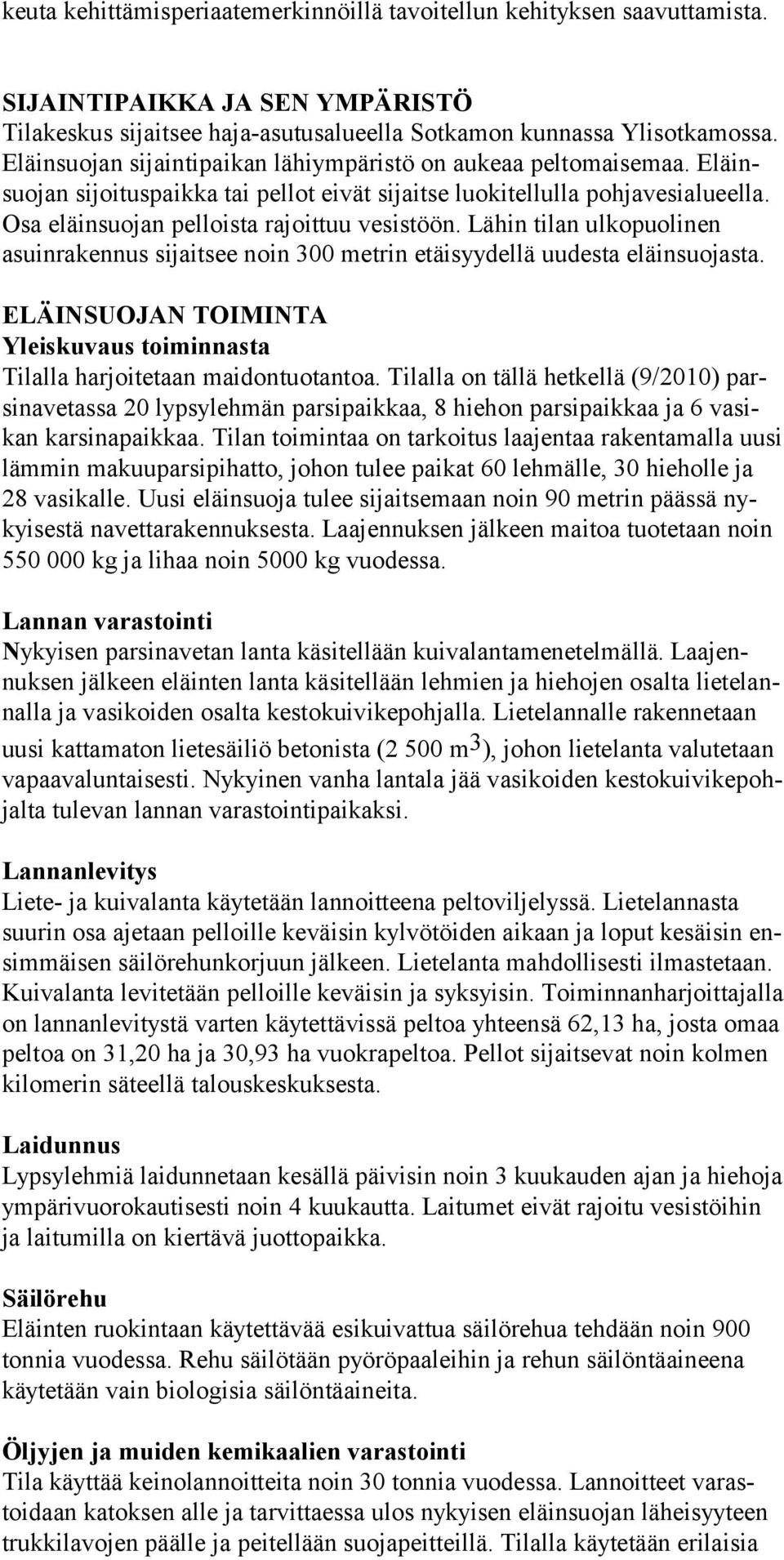 Lähin tilan ulkopuolinen asuinrakennus sijaitsee noin 300 metrin etäisyydellä uudesta eläinsuojasta. ELÄINSUOJAN TOIMINTA Yleiskuvaus toiminnasta Tilalla harjoitetaan maidontuotantoa.