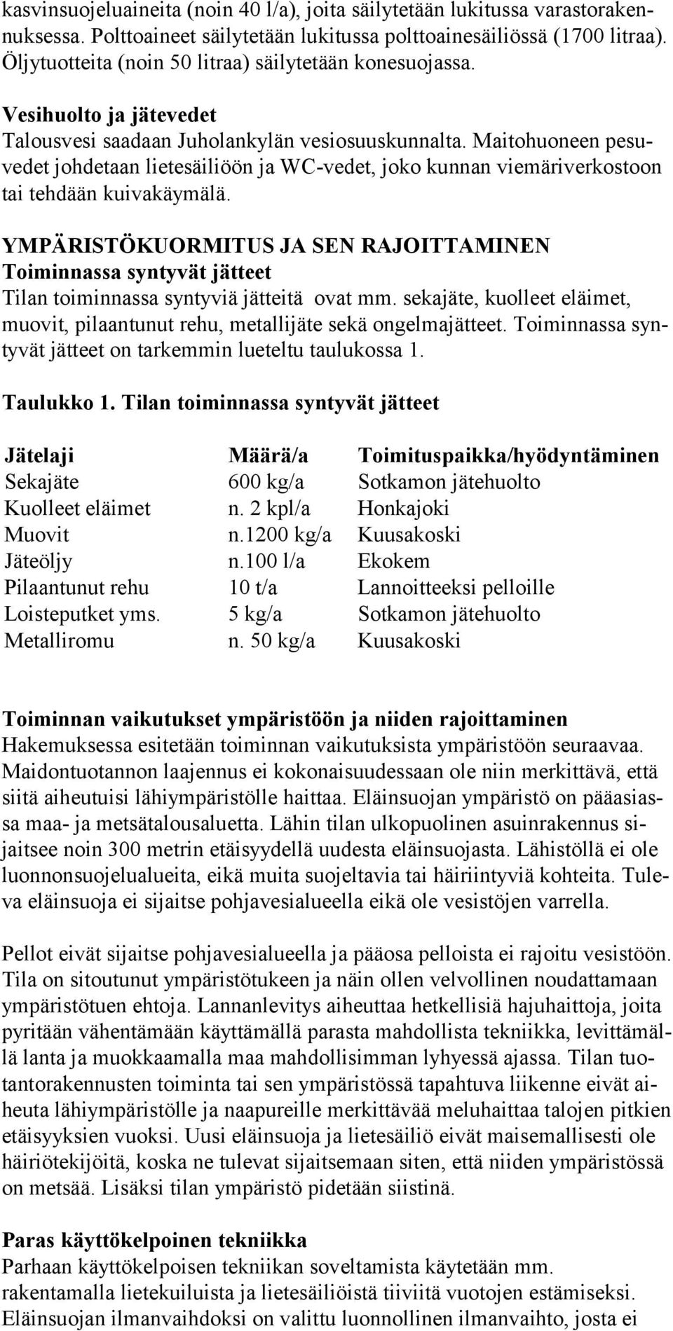 Maitohuoneen pesuvedet johdetaan lietesäiliöön ja WC-vedet, joko kunnan viemäriverkostoon tai tehdään kuivakäymälä.