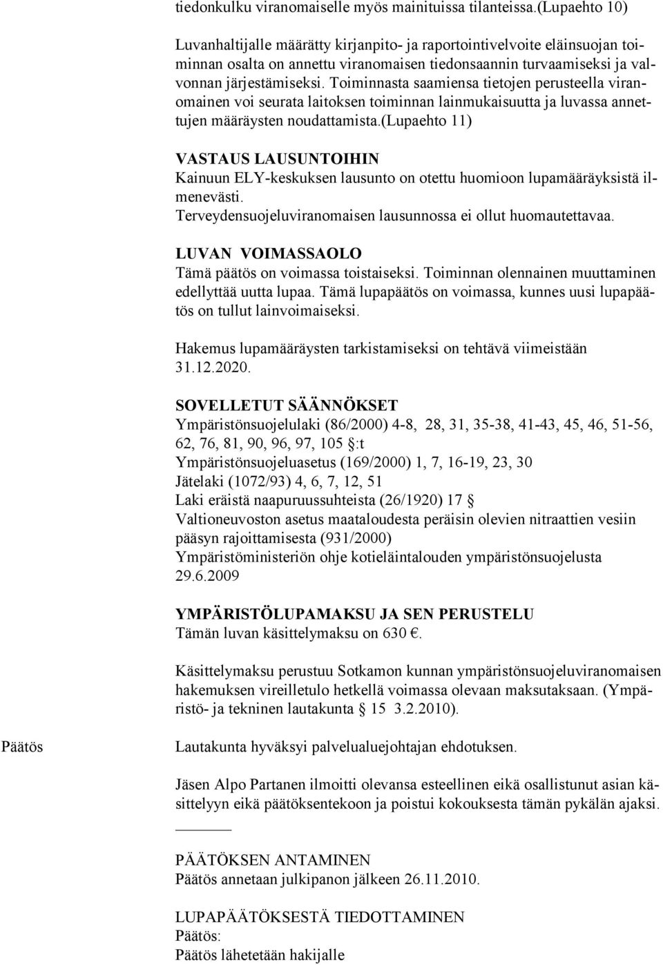 Toiminnasta saamiensa tietojen perusteella viranomainen voi seurata laitoksen toiminnan lainmukaisuutta ja luvassa annettujen määräys ten nou dattamista.