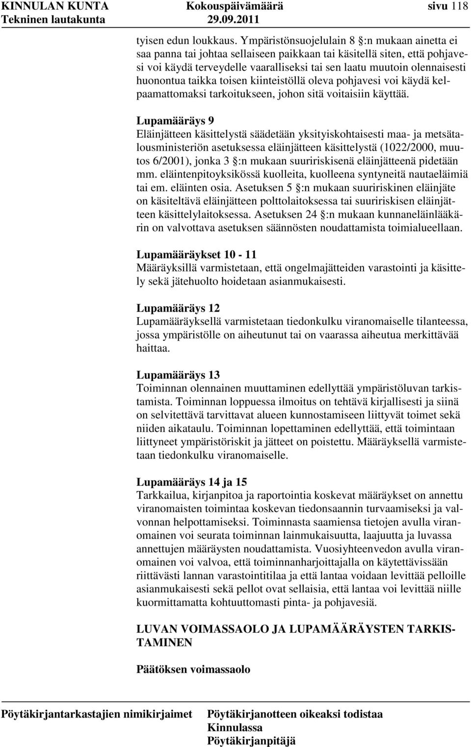 huonontua taikka toisen kiinteistöllä oleva pohjavesi voi käydä kelpaamattomaksi tarkoitukseen, johon sitä voitaisiin käyttää.