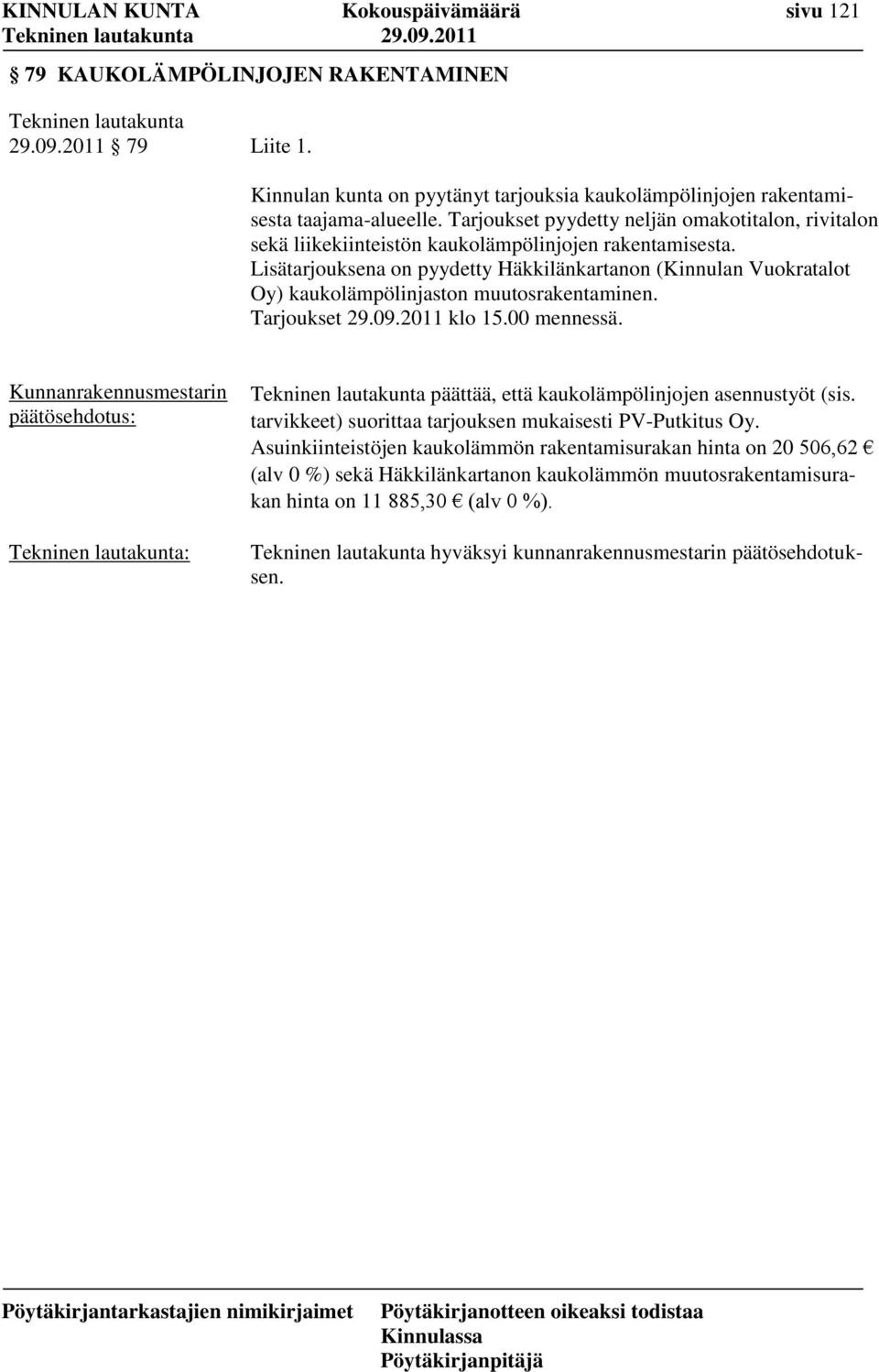 Lisätarjouksena on pyydetty Häkkilänkartanon (Kinnulan Vuokratalot Oy) kaukolämpölinjaston muutosrakentaminen. Tarjoukset 29.09.2011 klo 15.00 mennessä.