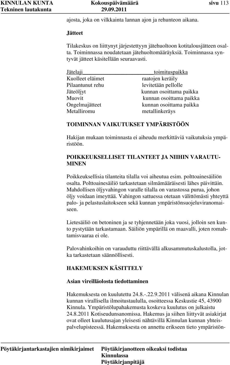 Jätelaji toimituspaikka Kuolleet eläimet raatojen keräily Pilaantunut rehu levitetään pellolle Jäteöljyt kunnan osoittama paikka Muovit kunnan osoittama paikka Ongelmajätteet kunnan osoittama paikka