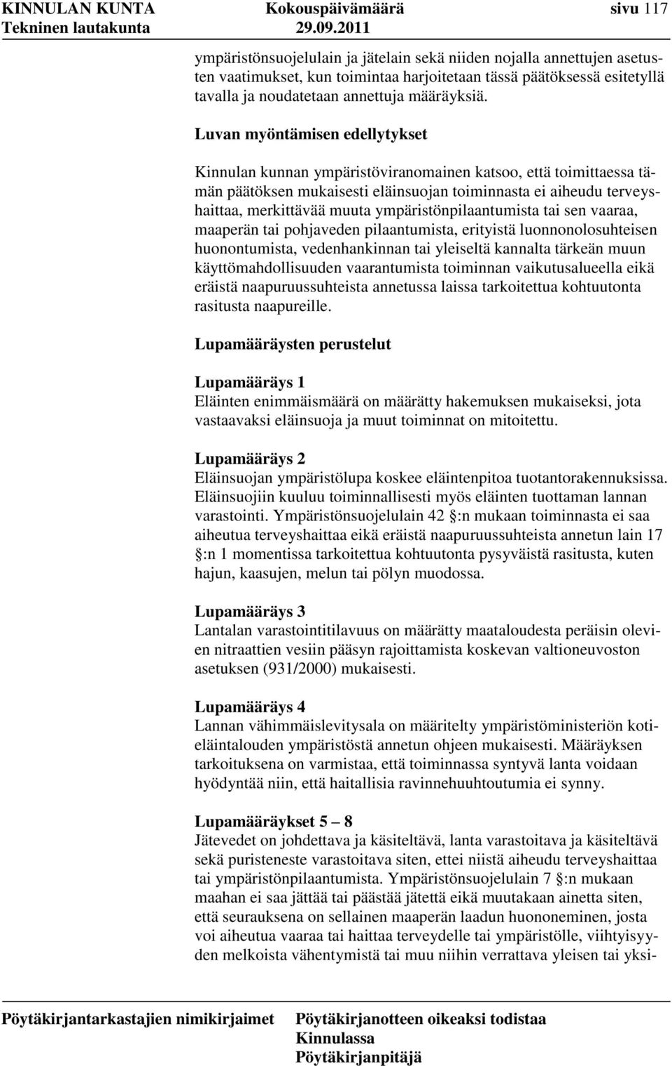 Luvan myöntämisen edellytykset Kinnulan kunnan ympäristöviranomainen katsoo, että toimittaessa tämän päätöksen mukaisesti eläinsuojan toiminnasta ei aiheudu terveyshaittaa, merkittävää muuta