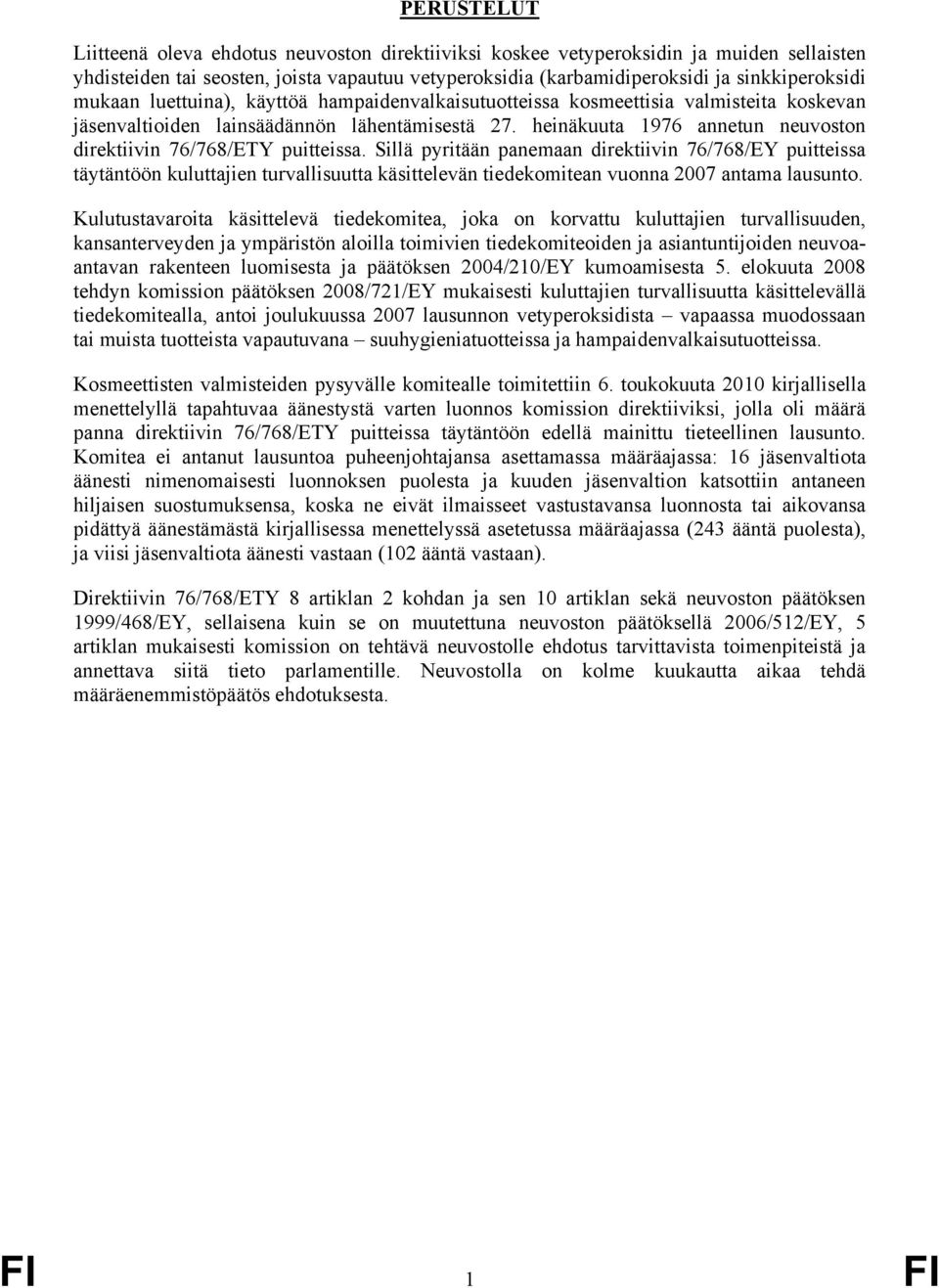 Sillä pyritään panemaan direktiivin 76/768/EY puitteissa täytäntöön kuluttajien turvallisuutta käsittelevän tiedekomitean vuonna 2007 antama lausunto.