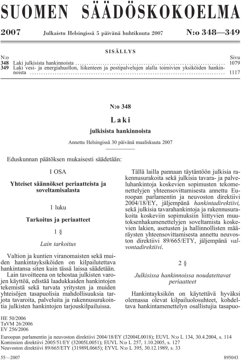 .. 1117 N:o 348 Laki julkisista hankinnoista Annettu Helsingissä 30 päivänä maaliskuuta 2007 Eduskunnan päätöksen mukaisesti säädetään: I OSA Yhteiset säännökset periaatteista ja soveltamisalasta 1