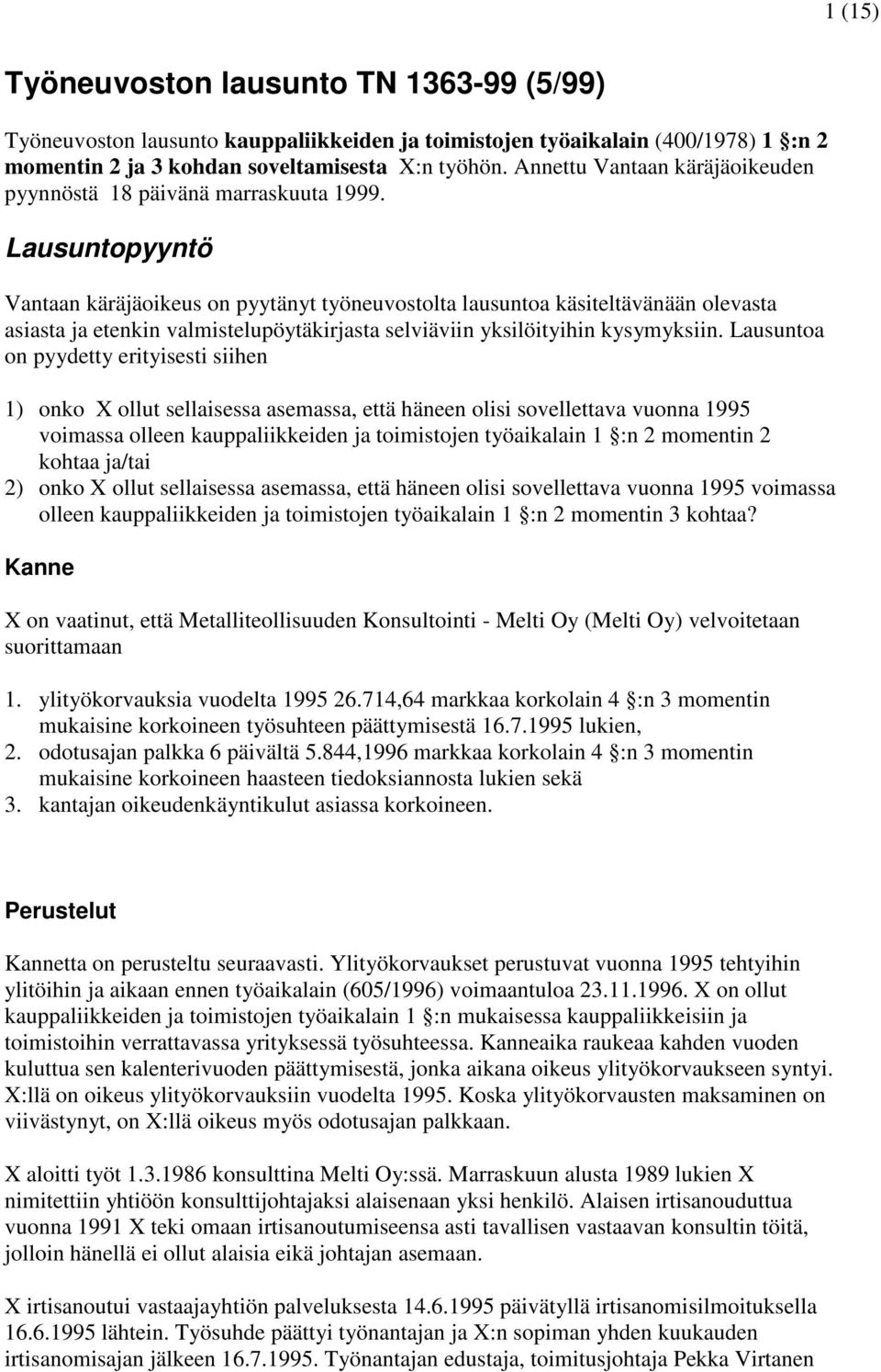 Lausuntopyyntö Vantaan käräjäoikeus on pyytänyt työneuvostolta lausuntoa käsiteltävänään olevasta asiasta ja etenkin valmistelupöytäkirjasta selviäviin yksilöityihin kysymyksiin.