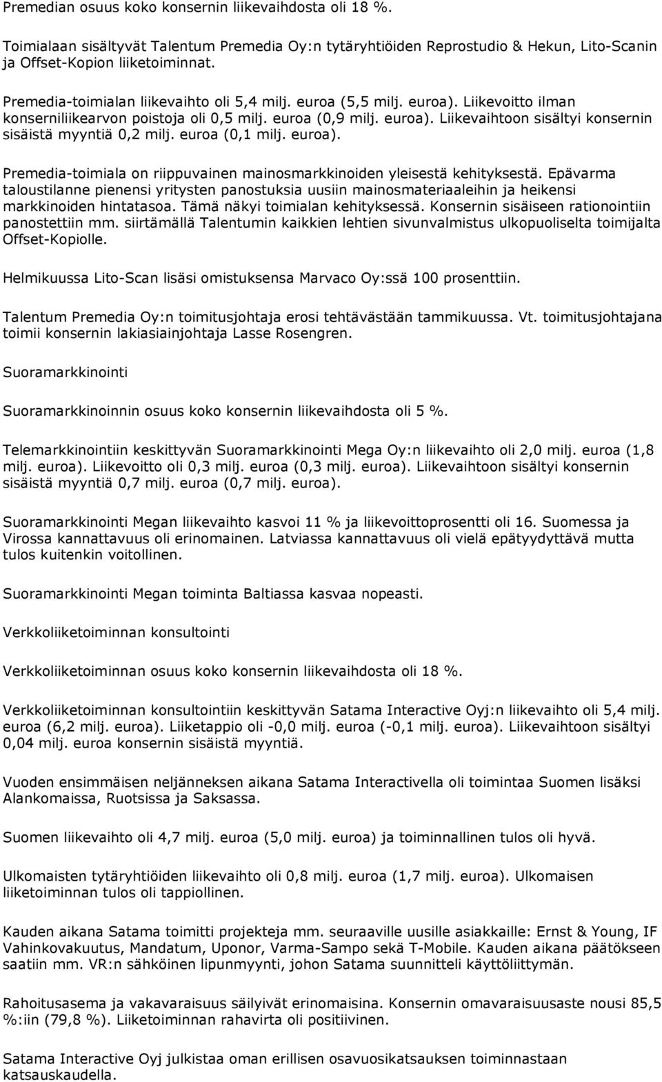 euroa (0,1 milj. euroa). Premedia-toimiala on riippuvainen mainosmarkkinoiden yleisestä kehityksestä.