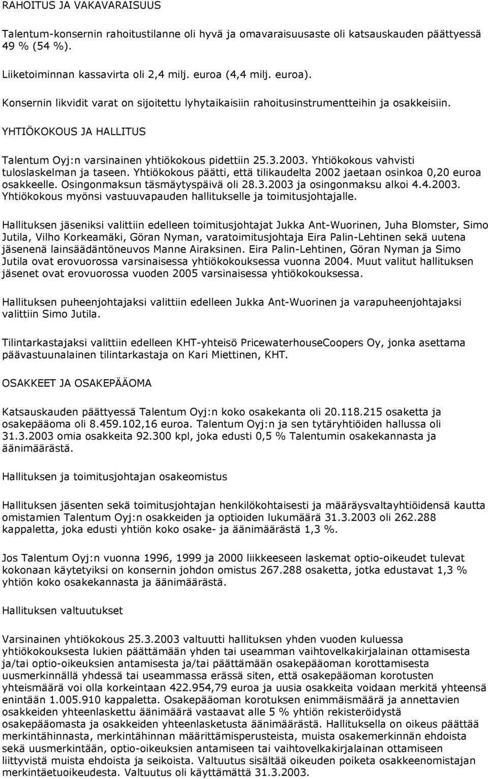 Yhtiökokous vahvisti tuloslaskelman ja taseen. Yhtiökokous päätti, että tilikaudelta 2002 jaetaan osinkoa 0,20 euroa osakkeelle. Osingonmaksun täsmäytyspäivä oli 28.3.2003 ja osingonmaksu alkoi 4.