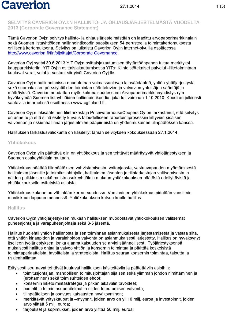 Selvitys on julkaistu Caverion Oyj:n internet-sivuilla osoitteessa http://www.caverion.fi/fin/sijoittajat/corporate Governance. Caverion Oyj syntyi 30.6.
